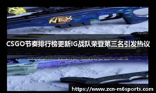 CSGO节奏排行榜更新IG战队荣登第三名引发热议